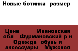 Новые ботинки. размер 41 › Цена ­ 750 - Ивановская обл., Фурмановский р-н Одежда, обувь и аксессуары » Мужская одежда и обувь   . Ивановская обл.